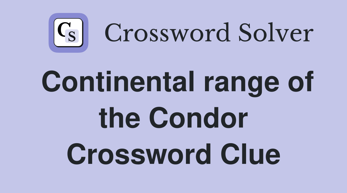 Continental range of the Condor Crossword Clue Answers Crossword Solver